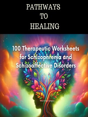 cover image of Pathways to Healing -100 Therapeutic Worksheets for Schizophrenia and Schizoaffective Disorders
